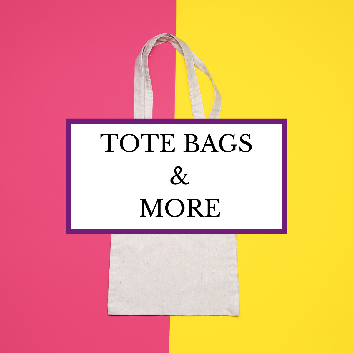 TOTE BAGS & MORE