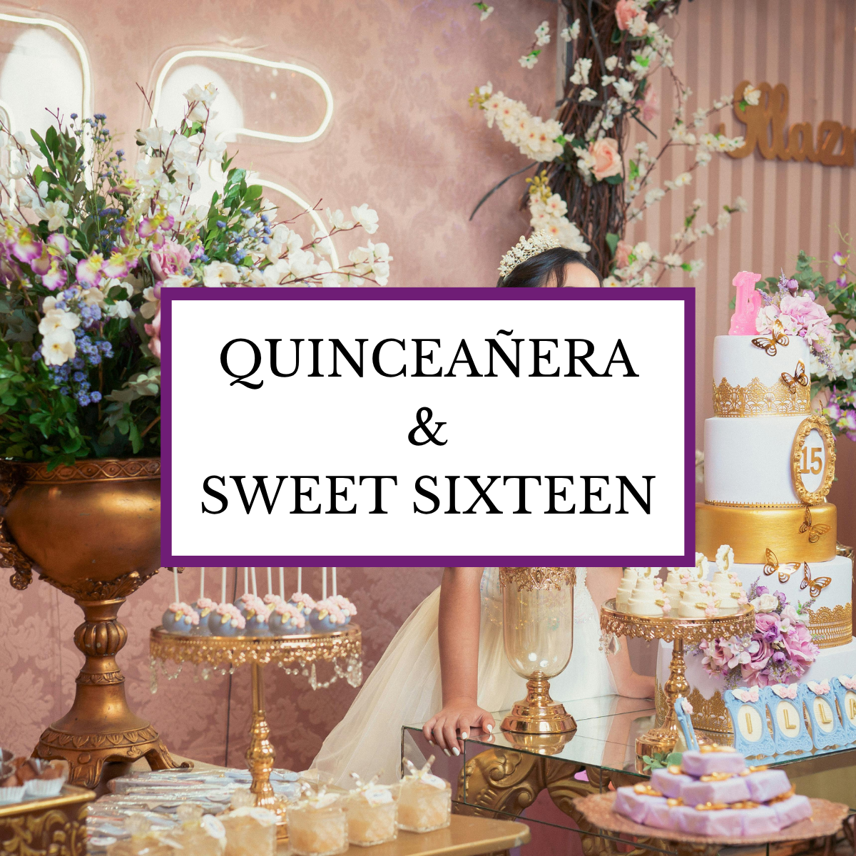 QUINCEAÑERA & SWEET SIXTEEN